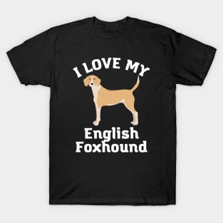 I love my English Foxhound Life is better with my dogs Dogs I love all the dogs T-Shirt